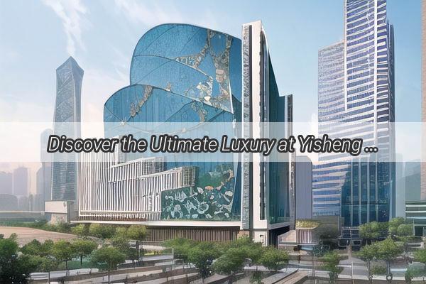 Discover the Ultimate Luxury at Yisheng Hotel Guangzhou  A Hidden Gem in the Heart of the City